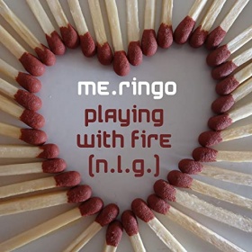 ME.RINGO - PLAYING WITH FIRE (N.L.G.)